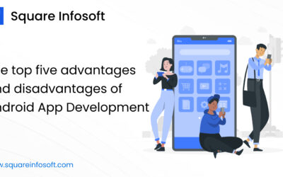 The top five advantages and disadvantages of Android App Development: