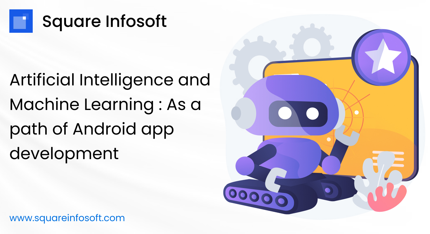 Artificial Intelligence and Machine Learning : As a path of Android app development