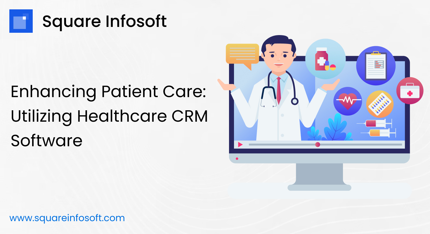 Enhancing Patient Care: Utilizing Healthcare CRM Software