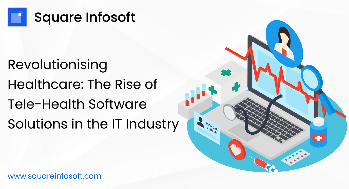 Revolutionizing Healthcare: The Rise of Tele-Health Software Solutions in the IT Industry